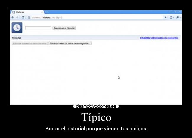 Típico - Borrar el historial porque vienen tus amigos.