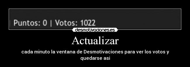 Actualizar - cada minuto la ventana de Desmotivaciones para ver los votos y quedarse asi