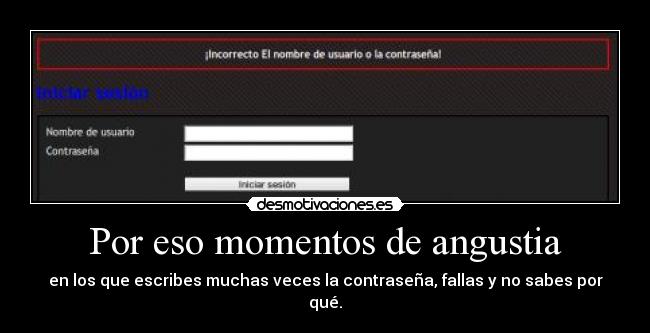 Por eso momentos de angustia - en los que escribes muchas veces la contraseña, fallas y no sabes por qué.