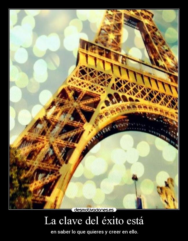 La clave del éxito está - en saber lo que quieres y creer en ello.