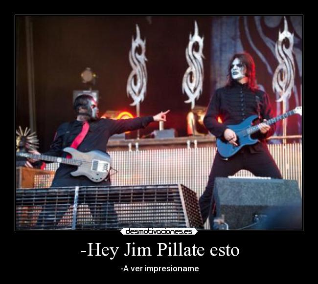 -Hey Jim Pillate esto -