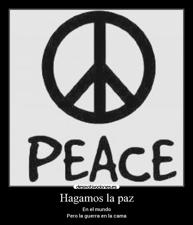 Hagamos la paz - En el mundo
Pero la guerra en la cama