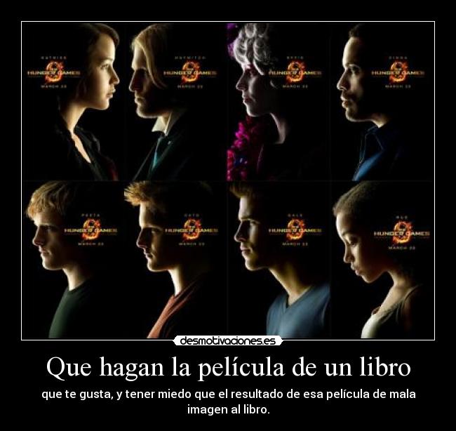 Que hagan la película de un libro - que te gusta, y tener miedo que el resultado de esa película de mala imagen al libro.