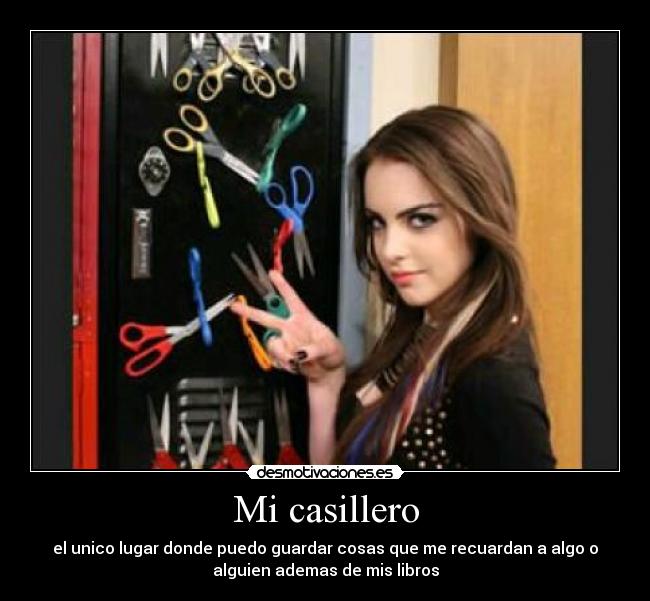 Mi casillero - el unico lugar donde puedo guardar cosas que me recuardan a algo o
alguien ademas de mis libros