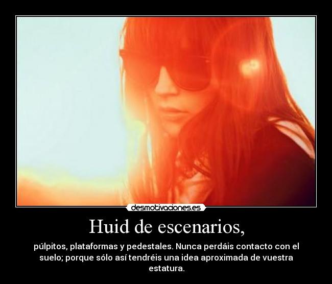 Huid de escenarios, - púlpitos, plataformas y pedestales. Nunca perdáis contacto con el
suelo; porque sólo así tendréis una idea aproximada de vuestra
estatura.