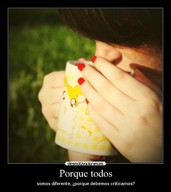Porque todos - somos diferente, ¿porque debemos criticarnos?