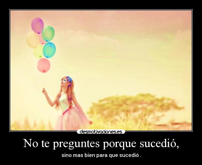 No te preguntes porque sucedió, - 