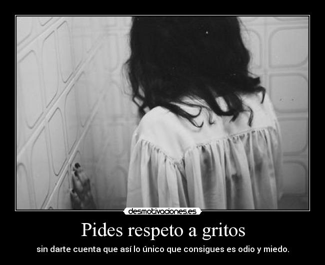 Pides respeto a gritos -
