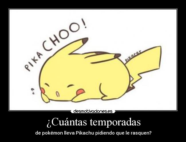 ¿Cuántas temporadas - de pokémon lleva Pikachu pidiendo que le rasquen?