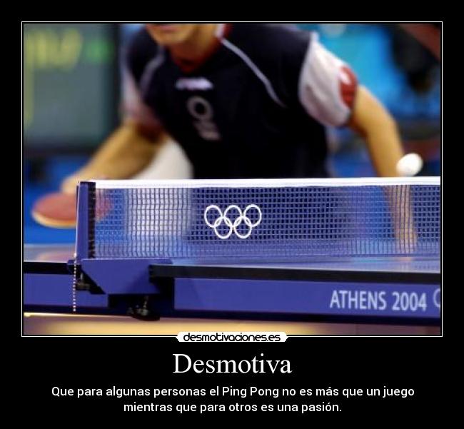 Desmotiva - Que para algunas personas el Ping Pong no es más que un juego
mientras que para otros es una pasión.