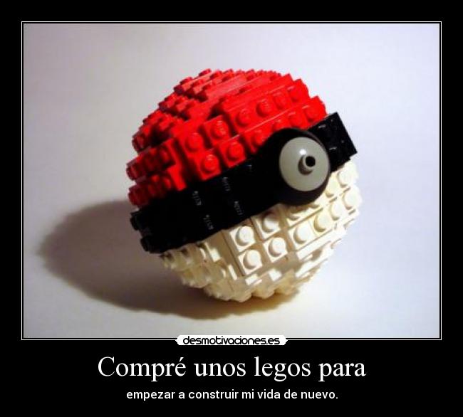 Compré unos legos para - empezar a construir mi vida de nuevo.