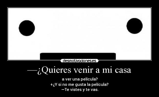 —¿Quieres venir a mi casa - 