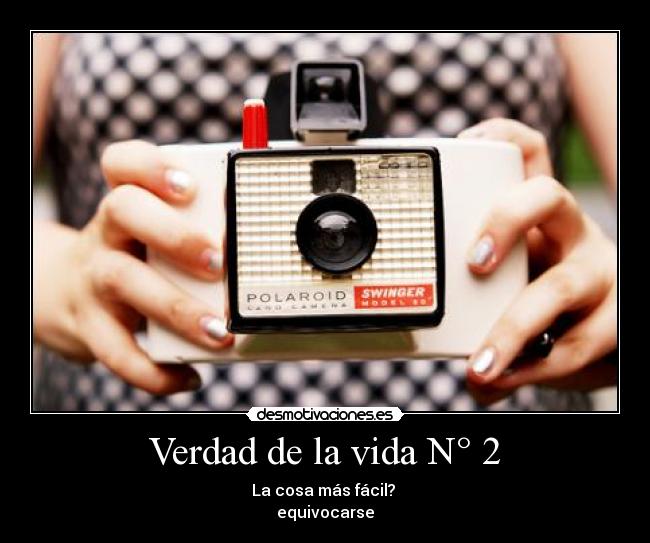 Verdad de la vida N° 2 - La cosa más fácil? 
equivocarse