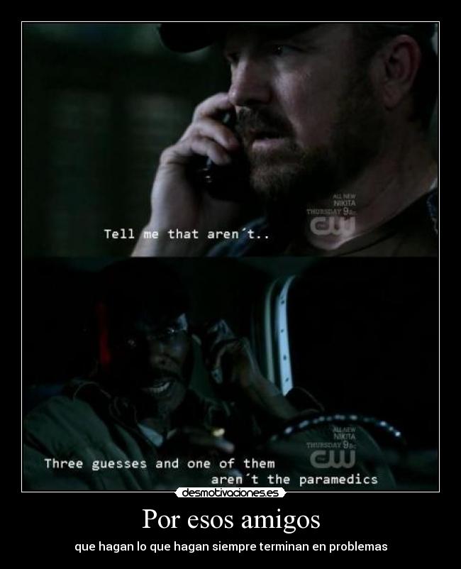 Por esos amigos - que hagan lo que hagan siempre terminan en problemas