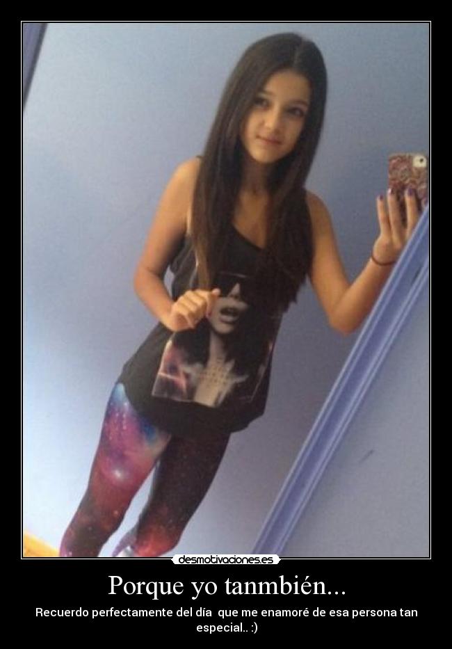 Porque yo tanmbién... - Recuerdo perfectamente del día  que me enamoré de esa persona tan especial.. :)