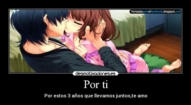 Por ti - Por estos 3 años que llevamos juntos,te amo
