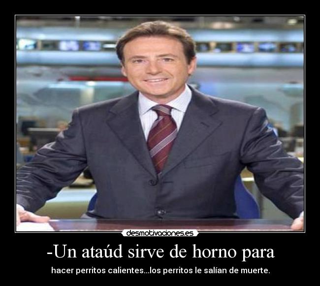 -Un ataúd sirve de horno para - hacer perritos calientes...los perritos le salían de muerte.