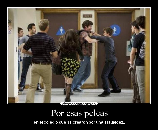 Por esas peleas - en el colegio qué se crearon por una estupidez..