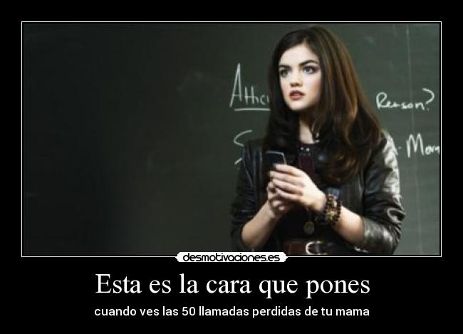 Esta es la cara que pones - cuando ves las 50 llamadas perdidas de tu mama