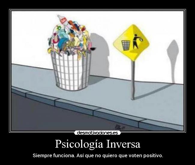 Psicología Inversa - Siempre funciona. Así que no quiero que voten positivo.