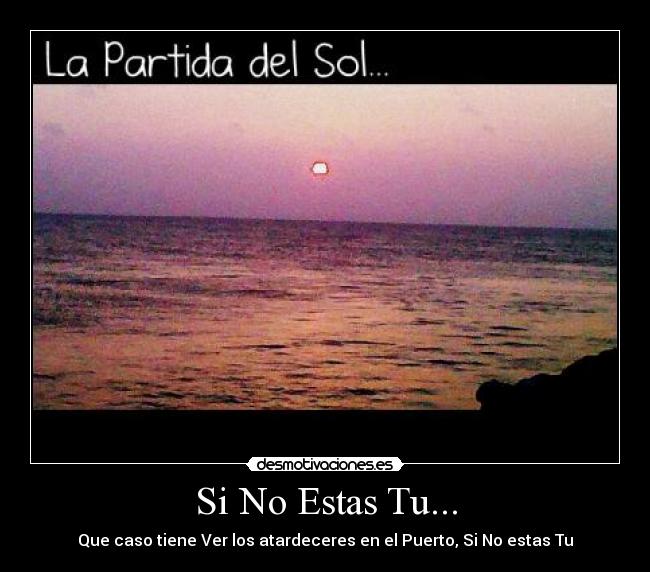 Si No Estas Tu... - Que caso tiene Ver los atardeceres en el Puerto, Si No estas Tu