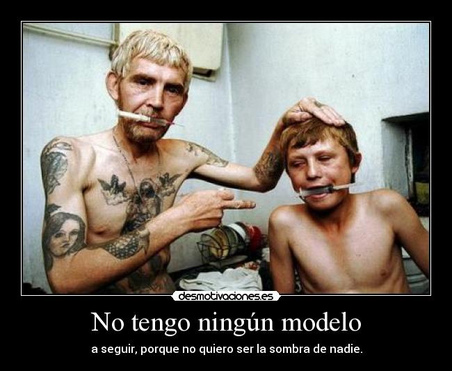 No tengo ningún modelo - a seguir, porque no quiero ser la sombra de nadie.