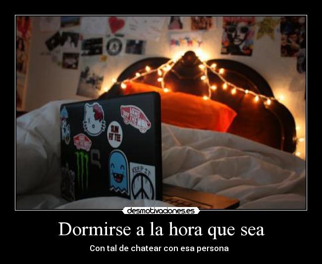 Dormirse a la hora que sea - Con tal de chatear con esa persona