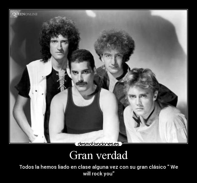 Gran verdad - Todos la hemos liado en clase alguna vez con su gran clásico  We will rock you