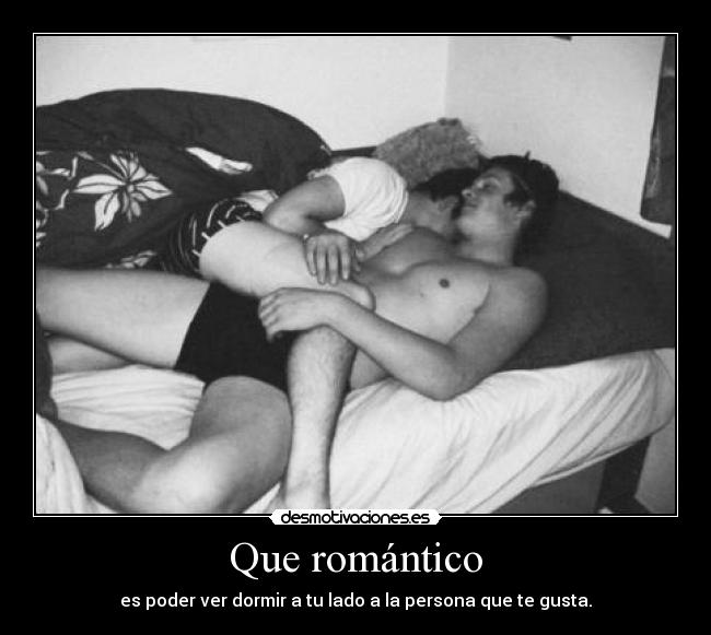 Que romántico - es poder ver dormir a tu lado a la persona que te gusta.