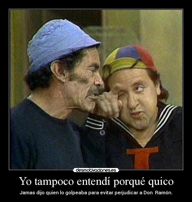 Yo tampoco entendí porqué quico -