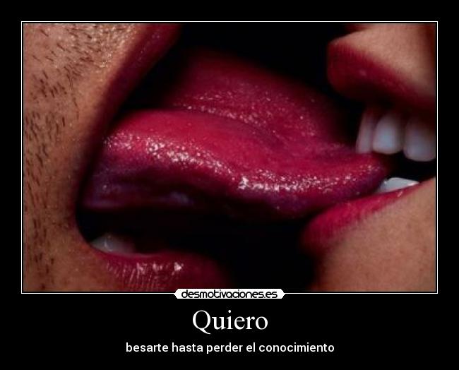 Quiero - besarte hasta perder el conocimiento