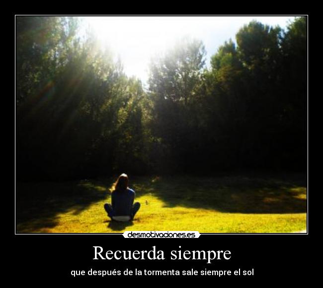 Recuerda siempre - que después de la tormenta sale siempre el sol