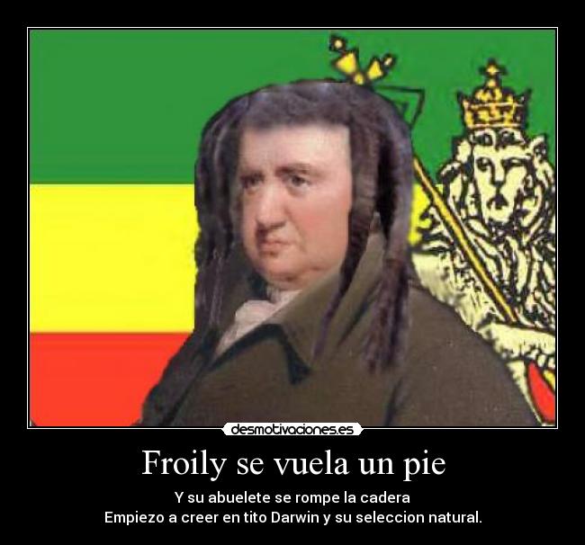 Froily se vuela un pie - Y su abuelete se rompe la cadera
Empiezo a creer en tito Darwin y su seleccion natural.