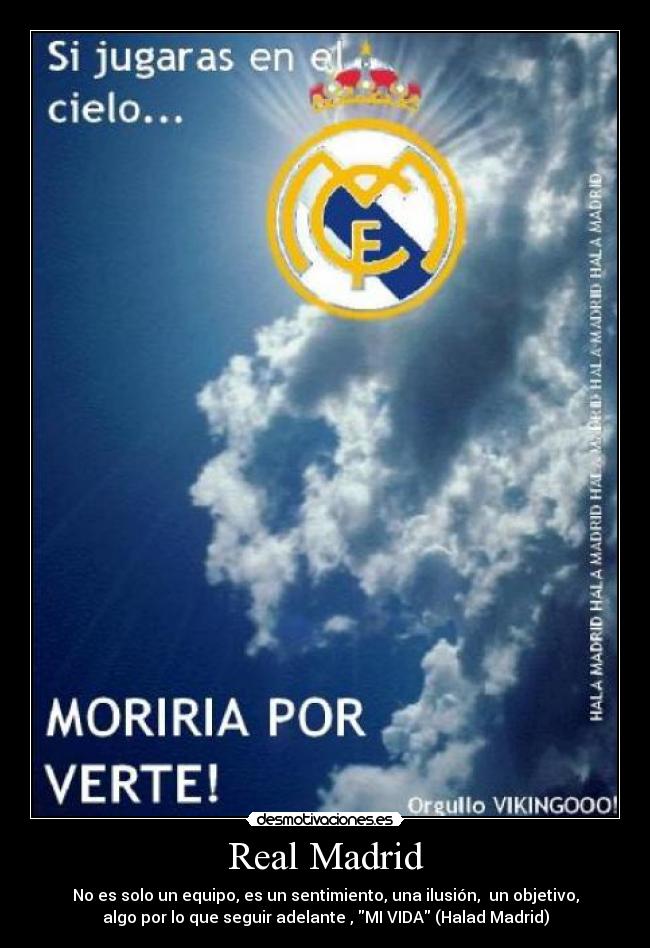 Real Madrid - No es solo un equipo, es un sentimiento, una ilusión, un objetivo,
algo por lo que seguir adelante , MI VIDA (Halad Madrid)
