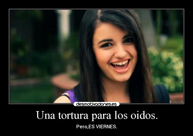 Una tortura para los oidos. - Pero,ES VIERNES.