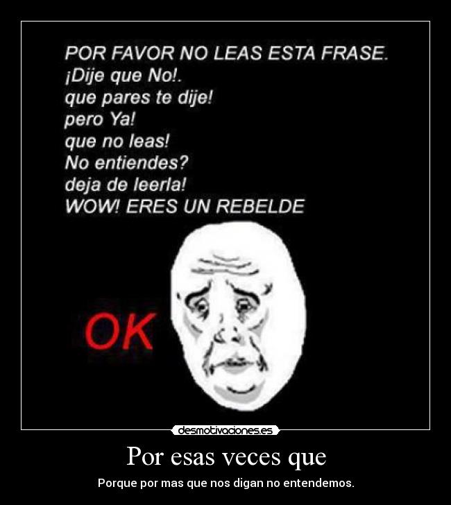 Por esas veces que - Porque por mas que nos digan no entendemos.