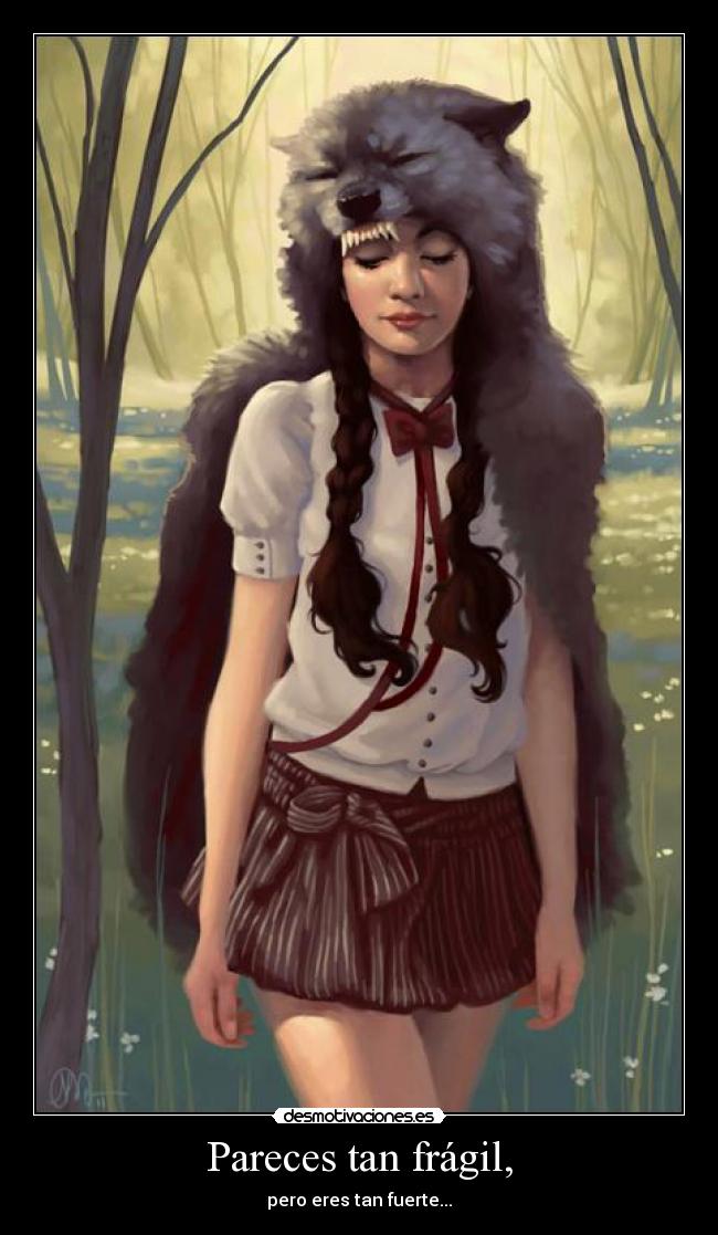 Pareces tan frágil, - pero eres tan fuerte...