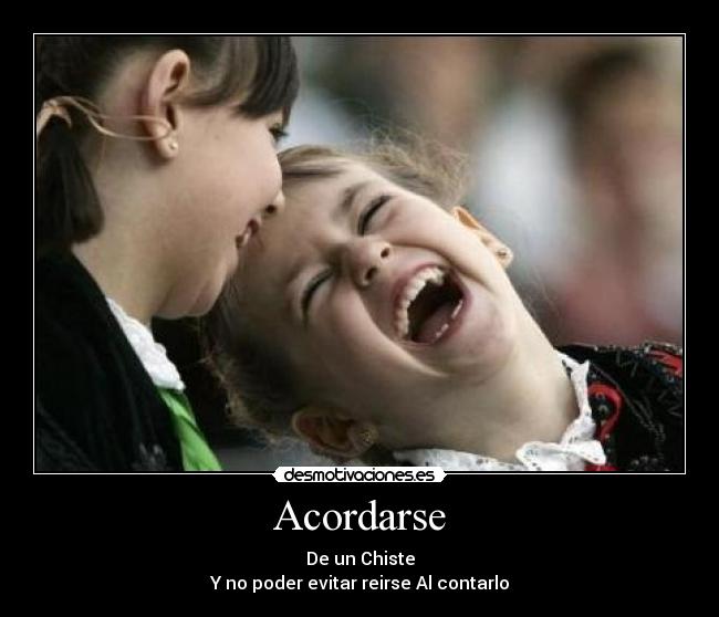 Acordarse - De un Chiste
Y no poder evitar reirse Al contarlo
