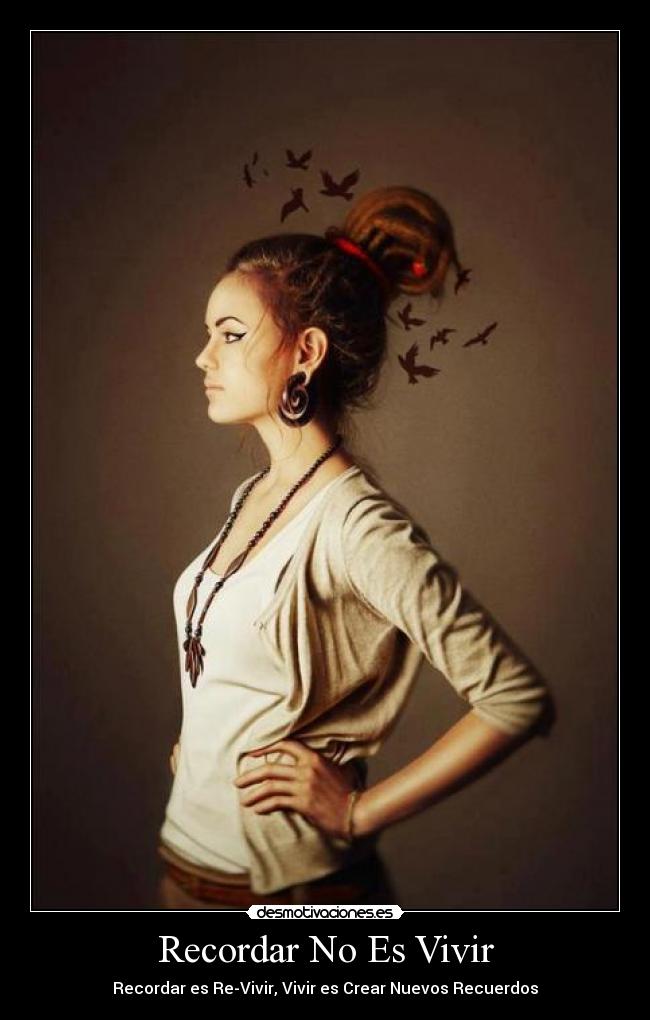Recordar No Es Vivir - Recordar es Re-Vivir, Vivir es Crear Nuevos Recuerdos