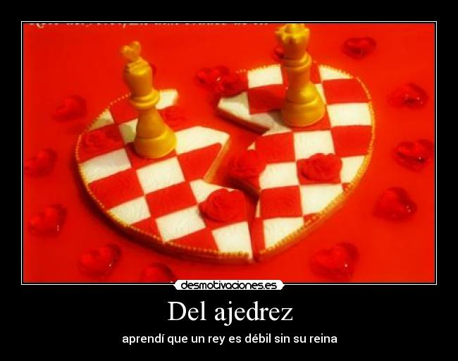 Del ajedrez - aprendí que un rey es débil sin su reina