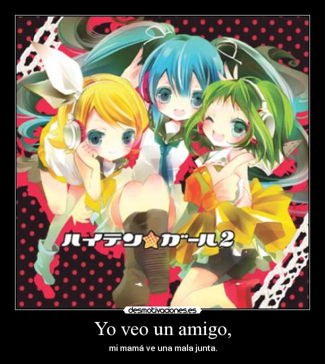 Yo veo un amigo, - mi mamá ve una mala junta.