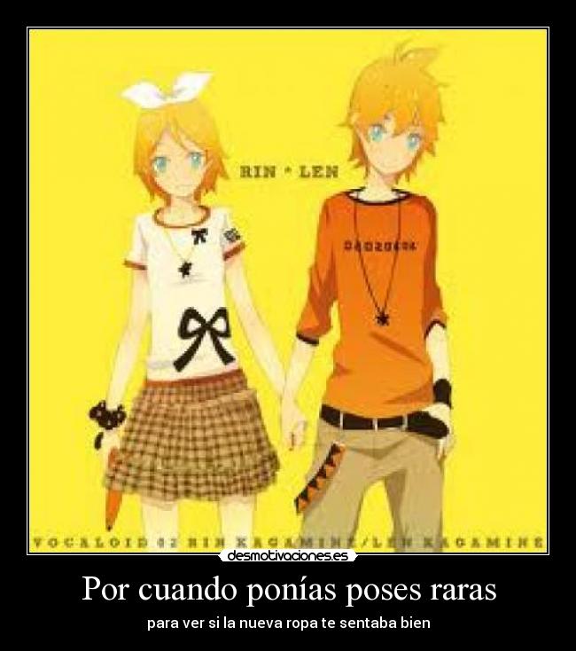 Por cuando ponías poses raras -