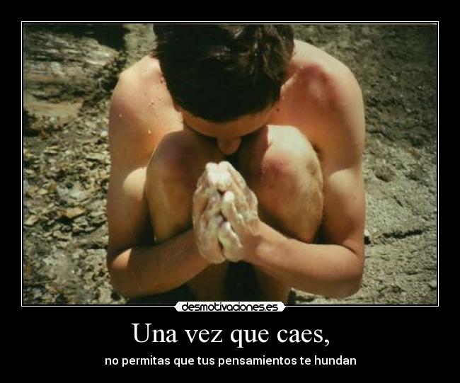 Una vez que caes, - no permitas que tus pensamientos te hundan