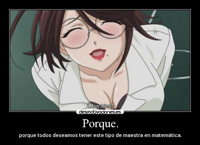 Porque. - porque todos deseamos tener este tipo de maestra en matemática.