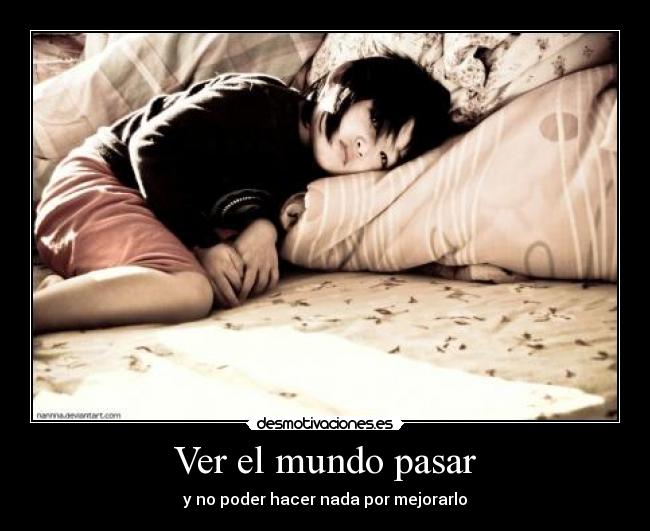 carteles mundo ver mundo pasar poder hacer nada por mejorarlo desmotivaciones