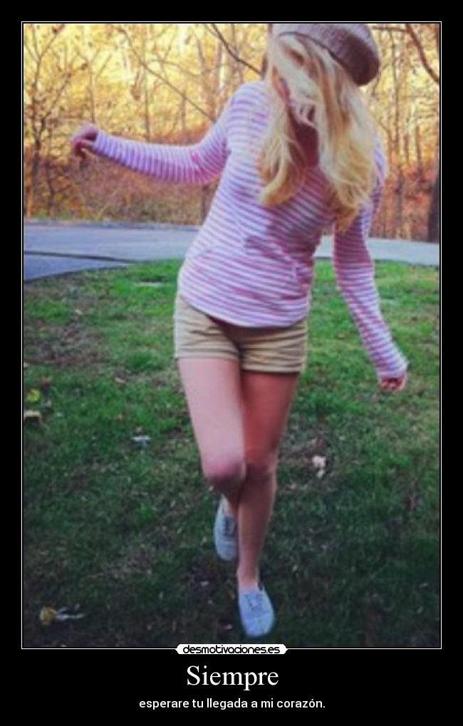 Siempre - esperare tu llegada a mi corazón.