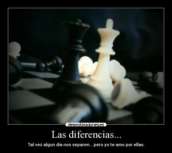 Las diferencias... - Tal vez algun dia nos separen... pero yo te amo por ellas.