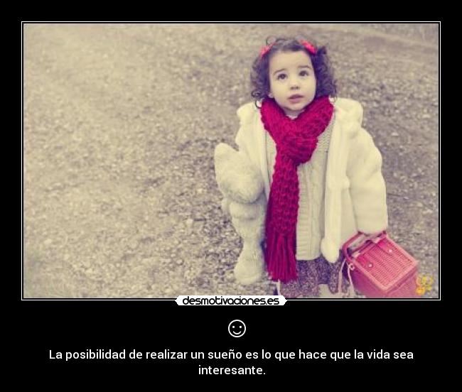 ☺ - La posibilidad de realizar un sueño es lo que hace que la vida sea interesante.