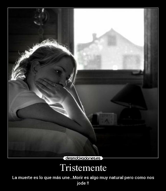 Tristemente - La muerte es lo que más une...Morir es algo muy natural pero como nos jode !!