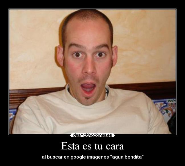 Esta es tu cara - al buscar en google imagenes agua bendita